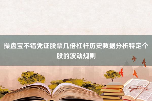 操盘宝不错凭证股票几倍杠杆历史数据分析特定个股的波动规则