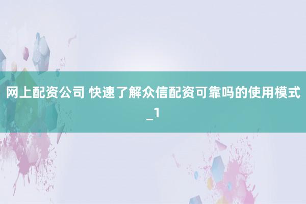 网上配资公司 快速了解众信配资可靠吗的使用模式_1